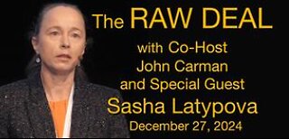 The Raw Deal (27 Dec 2024) with co-host John Carman and Special Guest, Sasha Latypova