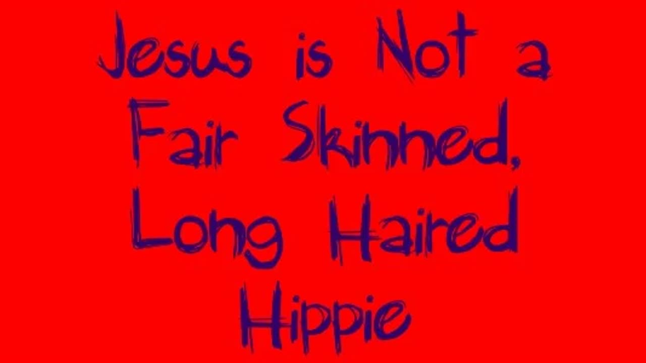Jesus is Not a Fair Skinned, Long Haired Hippie