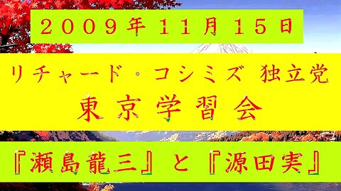 【2009年11月15日 ： 『 「 リチャード・コシミズ 独立党 東京学習会 」｟ 改良版 ｠』 】