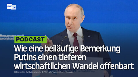 Wie eine beiläufige Bemerkung Putins einen tieferen wirtschaftlichen Wandel offenbart