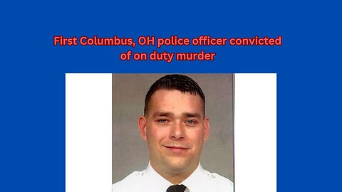 A Columbus, OH police officer becomes the first to be convicted for killing someone on duty