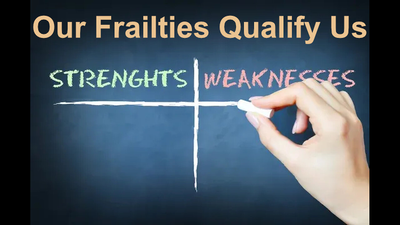 Our Frailties Qualify Us