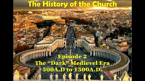History of the Church - Episode 2 The "Dark" Medievel Era / 500A.D. to 1500A.D.