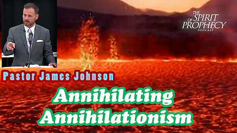Annihilating Annihilationism w/Pastor James Johnson