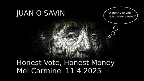 JUAN O SAVIN- Honest Vote, Honest Money - Mel Carmine 11 4 2025