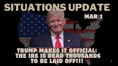 Situation Update - Trump Makes It Official: The IRS Is Dead Thousands To Be Laid off! Mar 1.