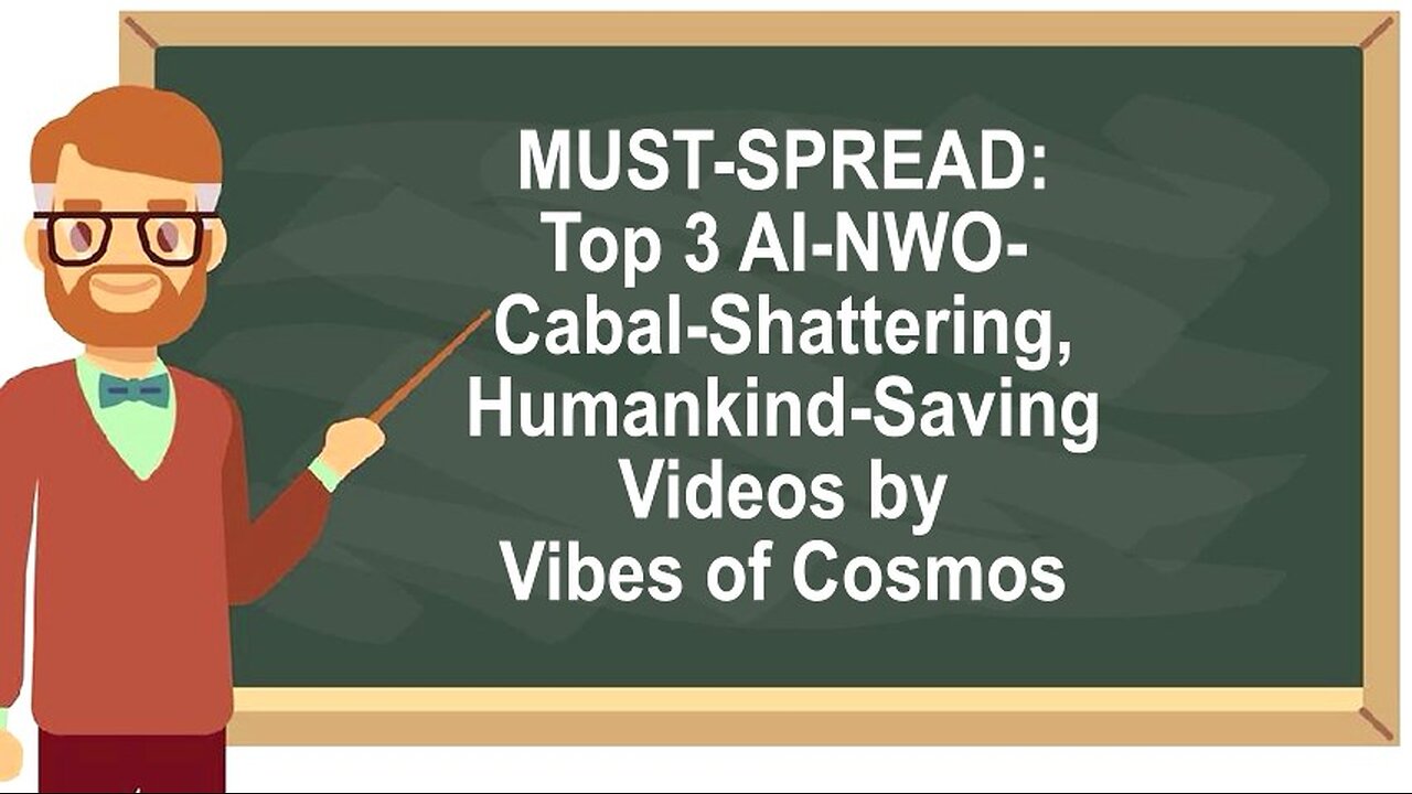 MUST-SPREAD: Top 3 AI-NWO-Cabal-Shattering, Humankind-Saving Videos by Vibes of Cosmos