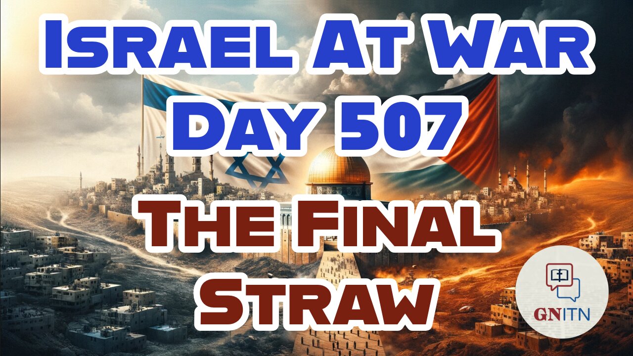 GNITN Special Edition Israel At War Day 507: The Final Straw