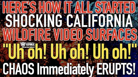 SHOCKING Cali Wildfire VIDEO Surfaces, Here's How it all Started and CHAOS ERUPTS!