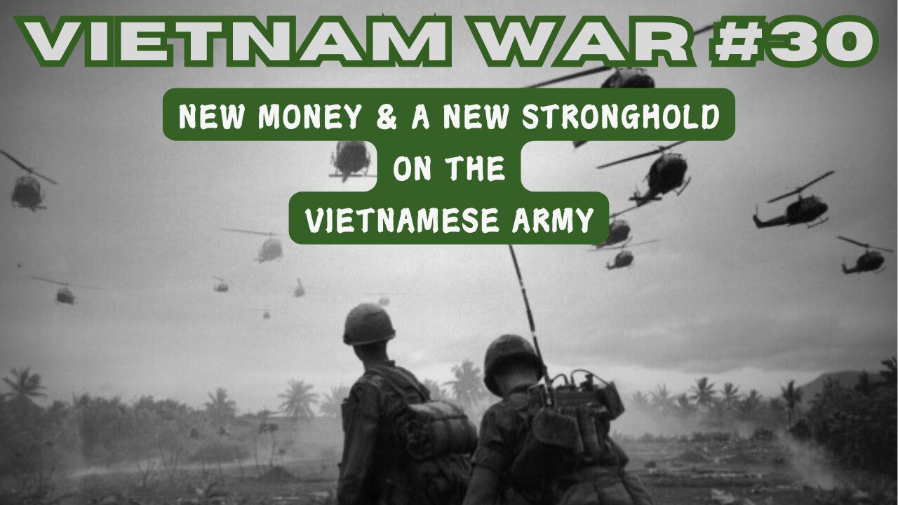 Vietnam War 30 - New Money & A New Stronghold On The Vietnamese Army