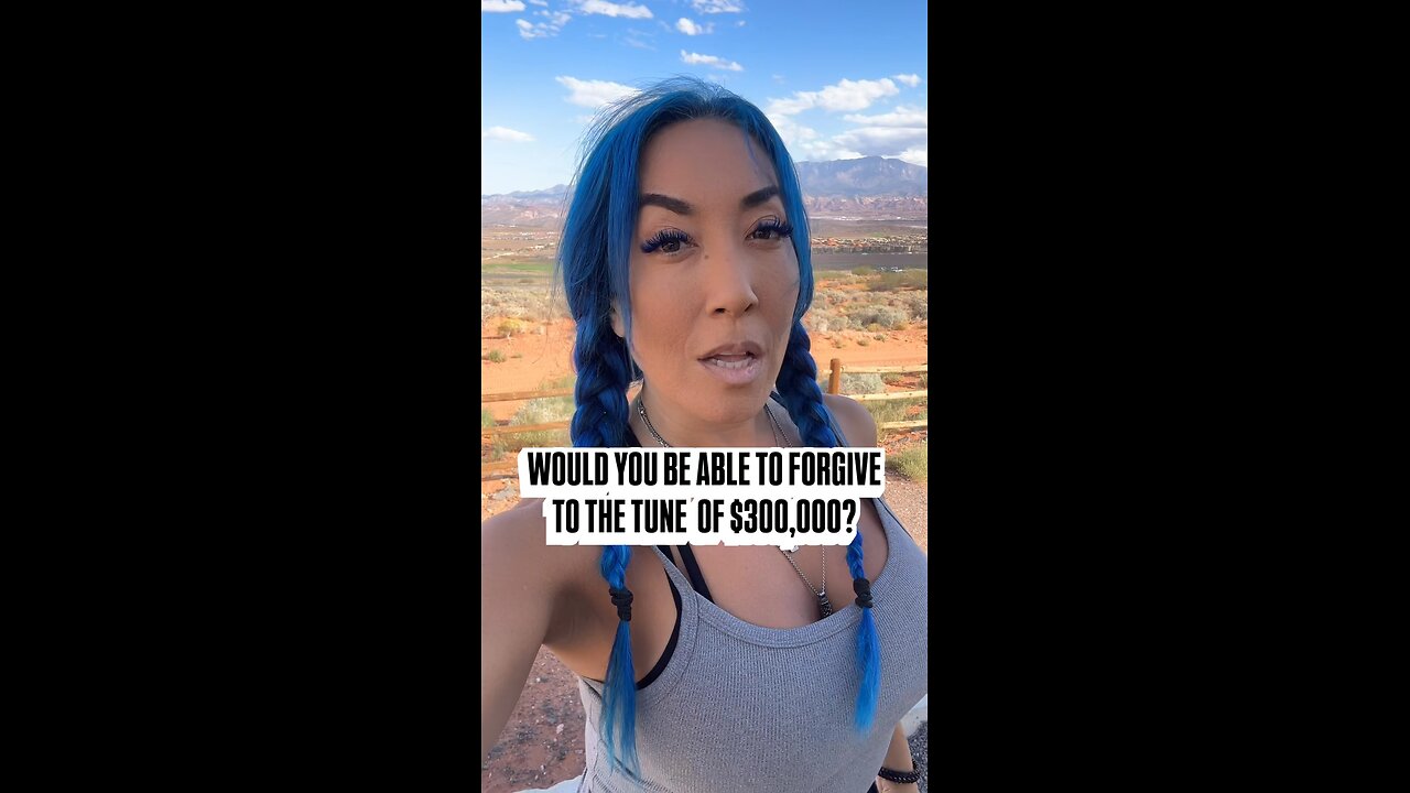 Would you forgive to the tune of $300k?