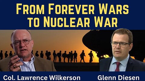 Lawrence Wilkerson: The Path From Forever Wars to Nuclear War
