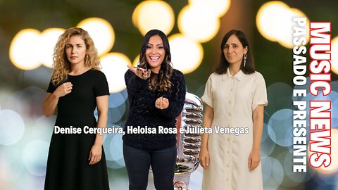 Music News: Passado e Presente – Denise Cerqueira, Heloisa Rosa e Julieta Venegas