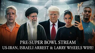 Pre-Super Bowl Stream: US-Iran War Plan, Israeli Arrested w/ Bio Weapons, Larry Wheels Wife L?