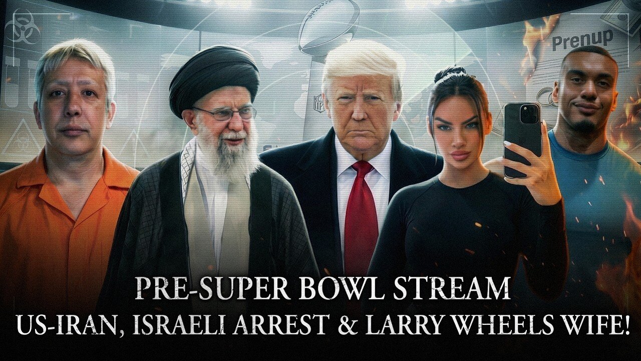Pre-Super Bowl Stream: US-Iran War Plan, Israeli Arrested w/ Bio Weapons, Larry Wheels Wife L?