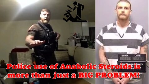 Police Use of Anabolic Steroids, Police Violence, and their TOTAL Lack of Accountability