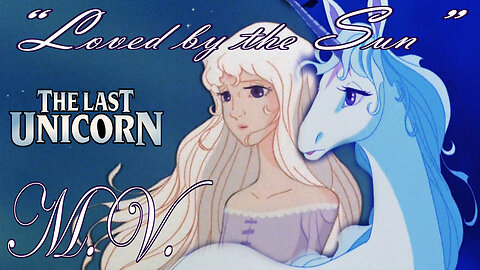 The Last Unicorn - Music Video "Loved by the Sun"