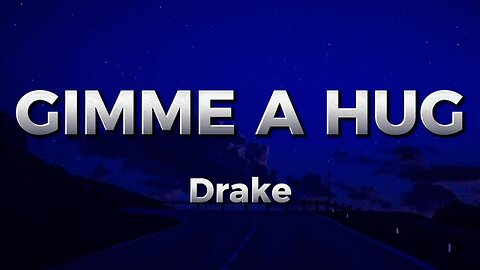 Drake - GIMME A HUG (lyrics)