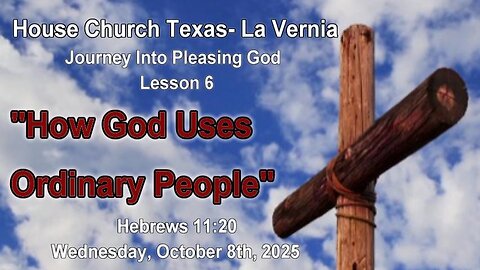 Journey Into Pleasing God Lesson 6 -How God Uses Ordinary People (10-8-2025)