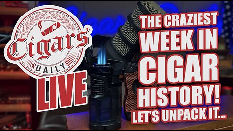 Cigars Daily LIVE 406 (The Craziest Week In Cigar History! Let's Unpack It)