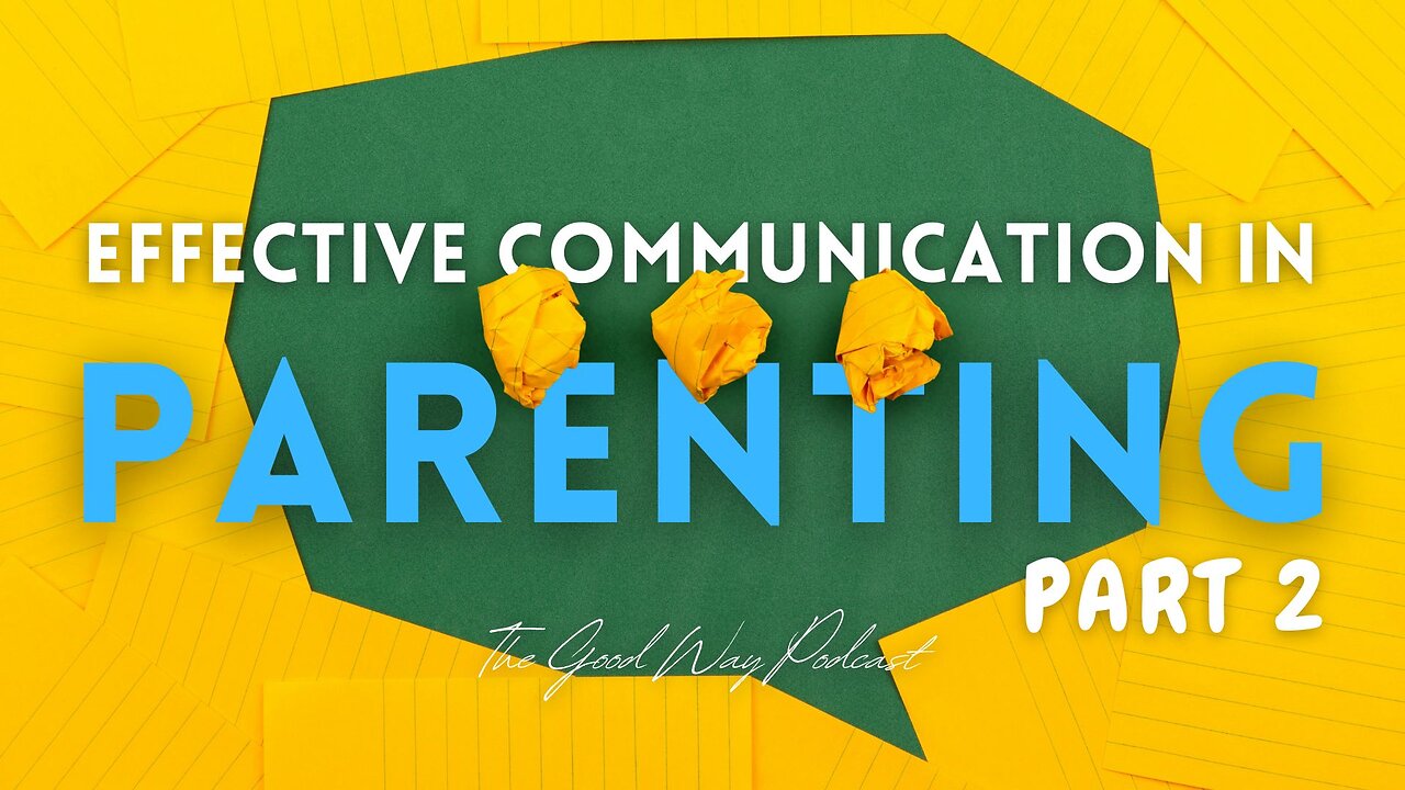 Effective Communication in Parenting (Part 2) | The Good Way Podcast
