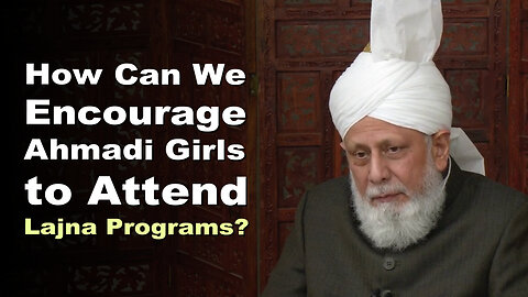 How Can We Encourage Ahmadi Girls to Attend Lajna Programs?