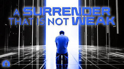 A Surrender That Is Not Weak – Part 1