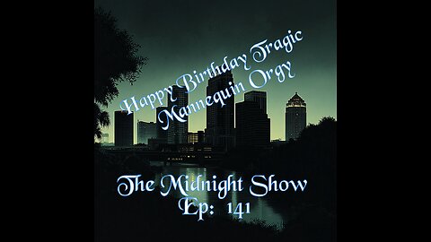 The Midnight Show Episode 141: Happy Birthday Tragic! Mannequin Orgy