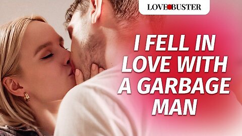 I Fell In Love With A Garbage Man | @LoveBusterShow