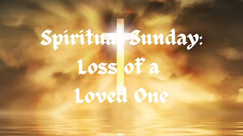 Spiritual Sunday: Loss of a Loved One