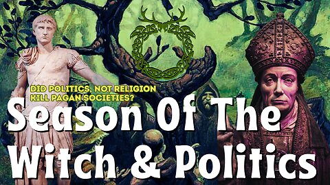 The Season of the Witch & Politics: Did Politics, Not Religion Kill Pagan Societies?