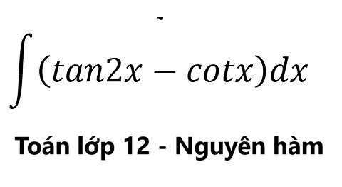 Toán 12: Tích phân: ∫ (tan2x-cotx)dx #Integral #Integration #Antiderivative #ToanLop12 #NguyenHam