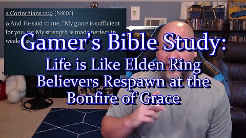 Gamer's Bible Break: Life is Like Elden Ring or Dark Souls - We fail and respawn in God's grace.