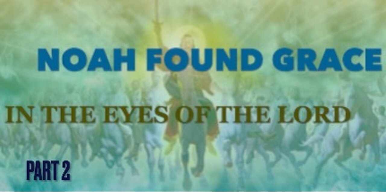 NOAH FOUND GRACE IN THE EYES OF THE LORD PT. 2