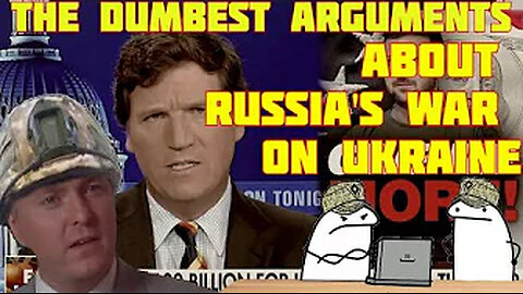 The Dumbest Arguments About Russia's War on Ukraine -wjU-ve4Pn4k