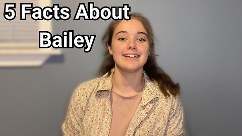 5 Things You Didn't Know About Me (Bailey)!