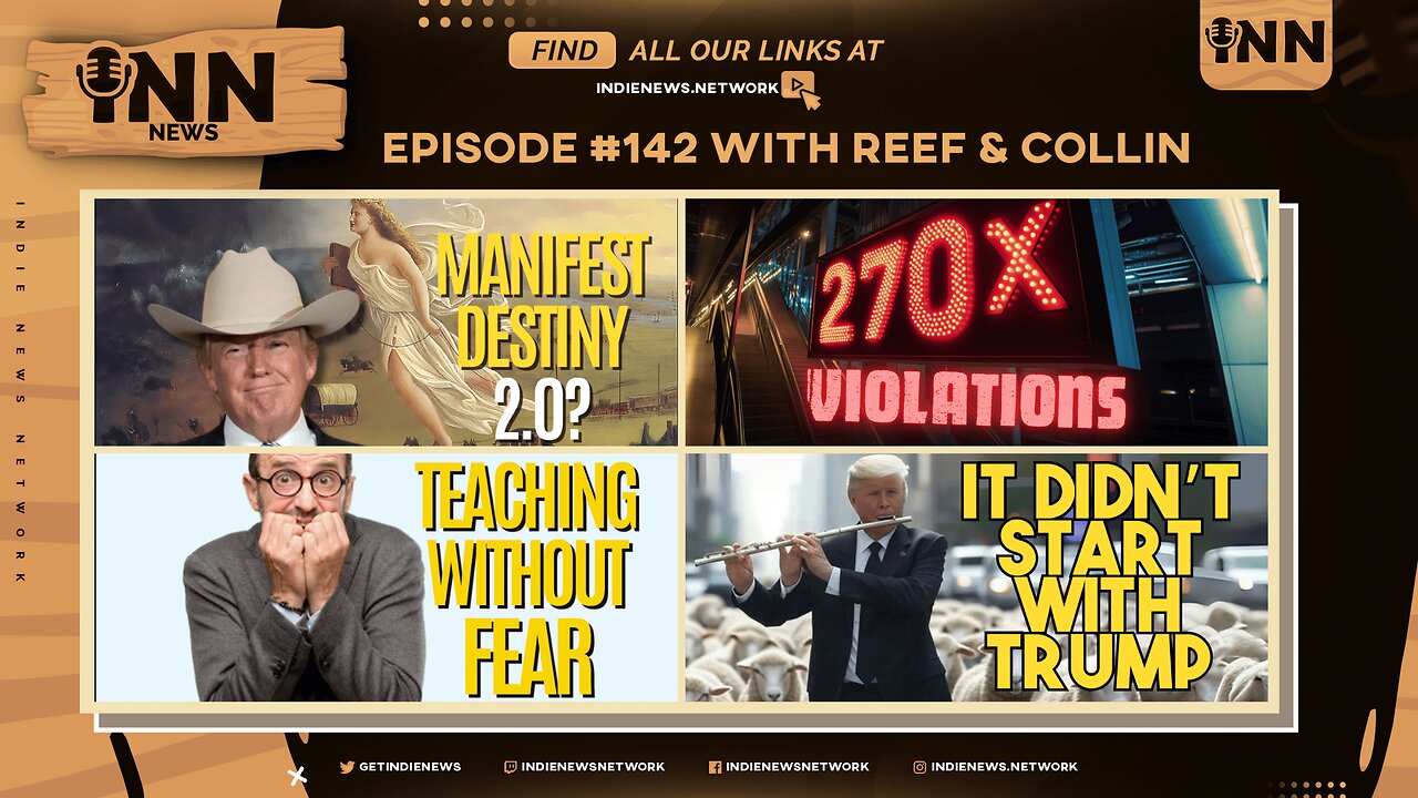 INN News #142 | MANIFEST DESTINY 2.0, 270X VIOLATIONS, TEACHING W/O FEAR, IT DIDN’T START WITH TRUMP