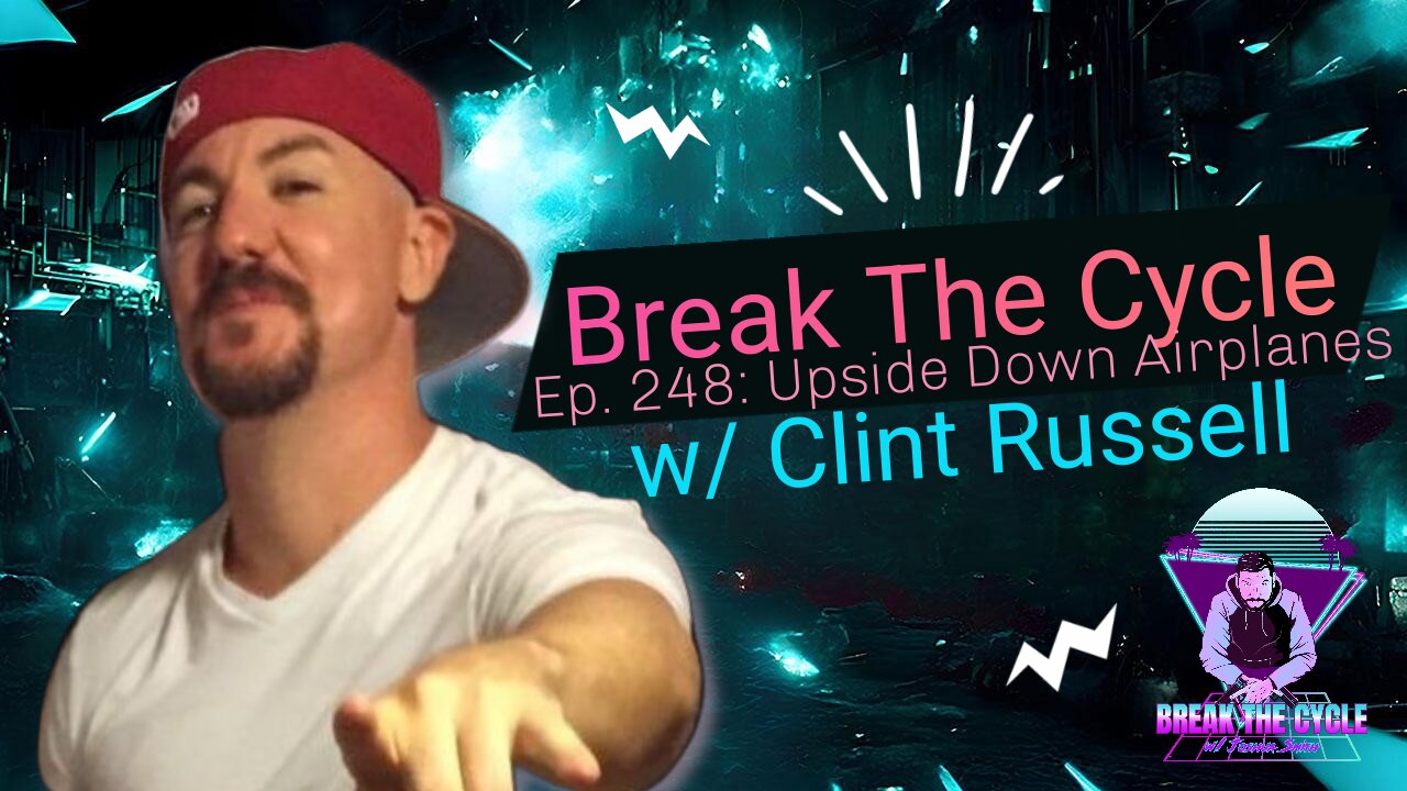 Break The Cycle Ep. 248: Upside Down Airplanes w/ Clint Russell