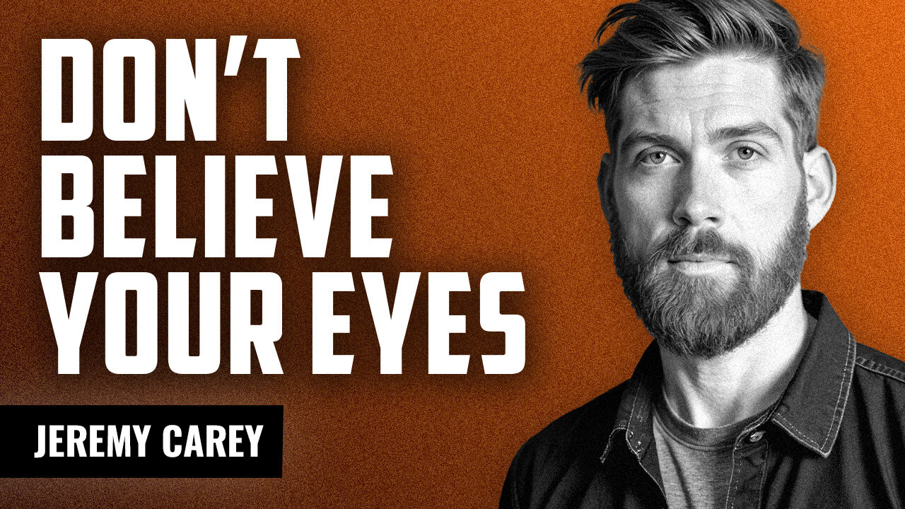 Don’t Believe Your Own Eyes with Jeremy Carey