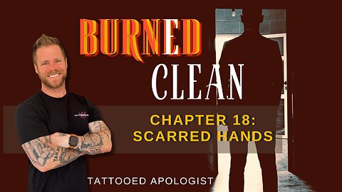 Burned Clean: Scarred Hands — What Sobriety Doesn’t Save You From (Chapter 18 Reading)