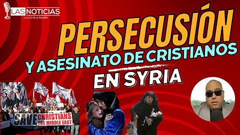 Persecución y asesinato de cristianos en Syria.