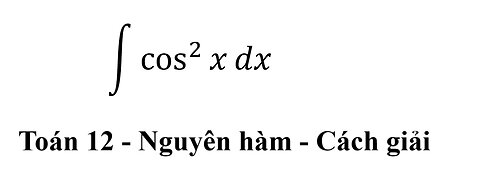 Toán 12: Nguyên hàm - Cách giải ∫ cos^2⁡x dx