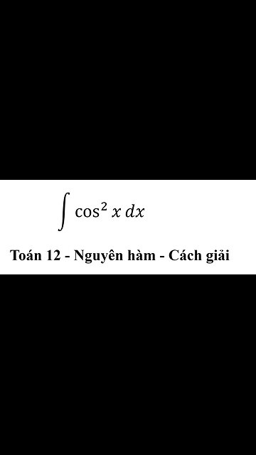Toán 12: Nguyên hàm - Cách giải ∫ cos^2⁡x dx