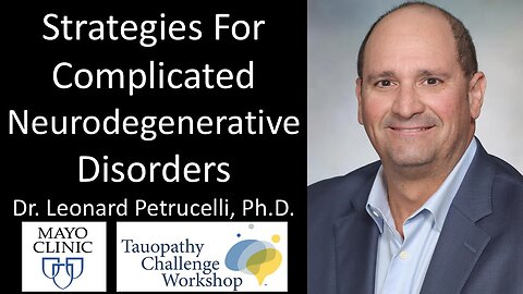 Dr. Leonard Petrucelli, PhD - Mayo Clinic - Strategies For Complicated Neurodegenerative Disorders