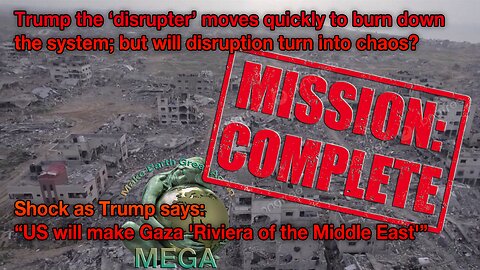 Trump the ‘disrupter’ moves quickly to burn down the system; but will disruption turn into chaos? | Shock as Trump says US will make Gaza 'Riviera of the Middle East'