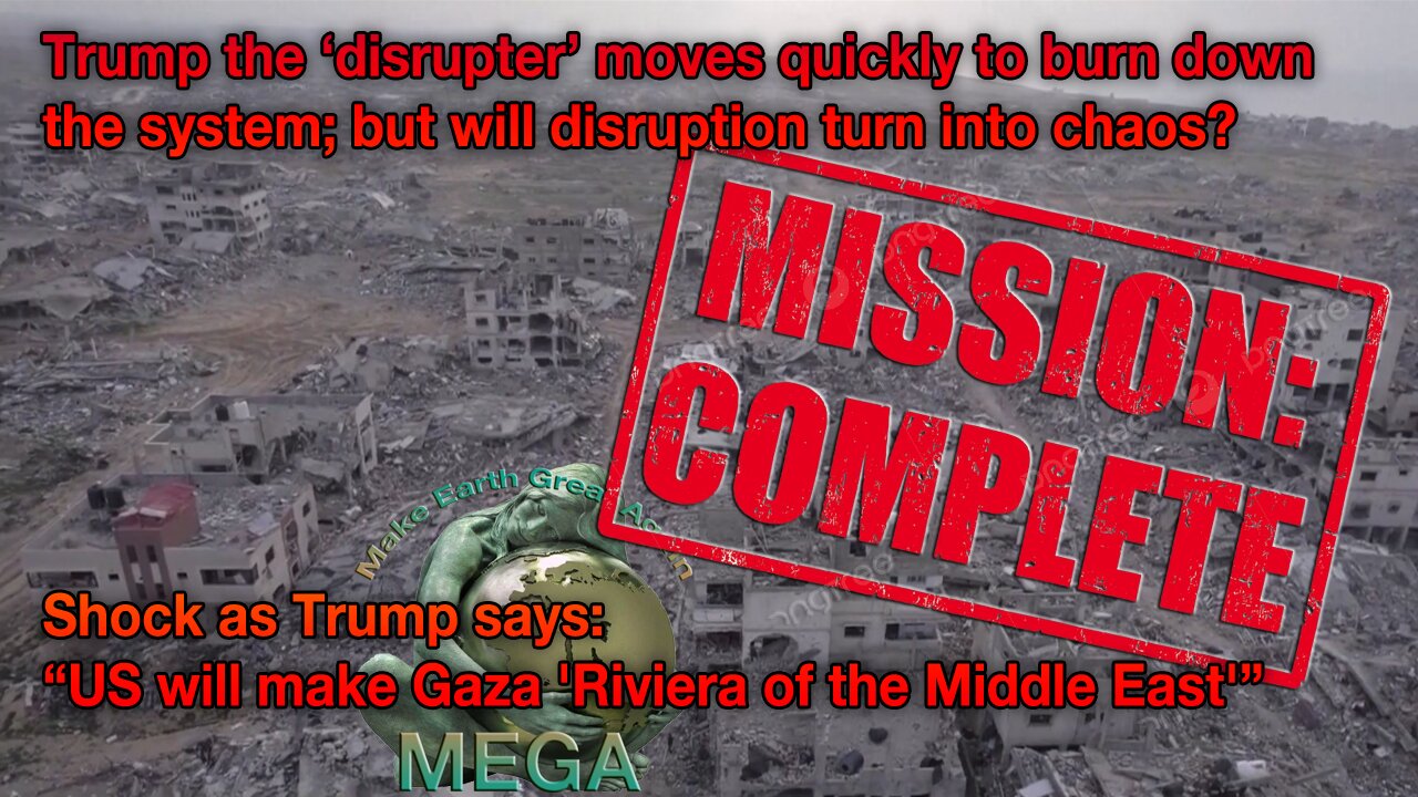 Trump the ‘disrupter’ moves quickly to burn down the system; but will disruption turn into chaos? | Shock as Trump says US will make Gaza 'Riviera of the Middle East'