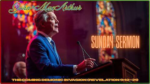 Sunday Sermon. John MacArthur. The Coming Demonic Invasion (Revelation 9:12–21)