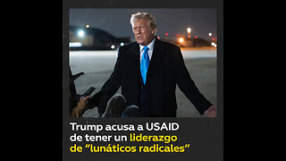 Trump: USAID fue dirigida por lunáticos radicales