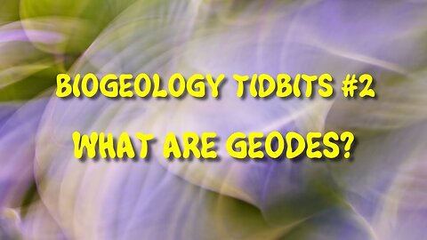 BIOGEOLOGY TIDBITS #2 - WHAT ARE GEODES, REALLY? 