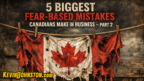 5 BIGGEST FEAR-BASED MISTAKES CANADIANS MAKE IN BUSINESS — PART 2